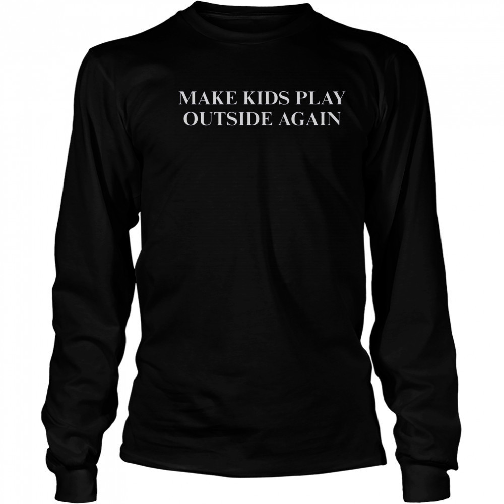 Make Kids Play Outside Again T-Shirt Long Sleeved