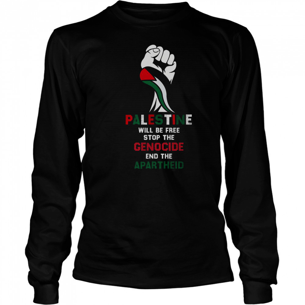 Palestine Will Be Free Stop The Genocide End The Apartheid T-Shirt Long Sleeved