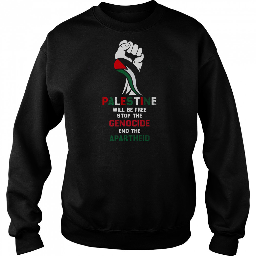 Palestine Will Be Free Stop The Genocide End The Apartheid T-Shirt Hoodie