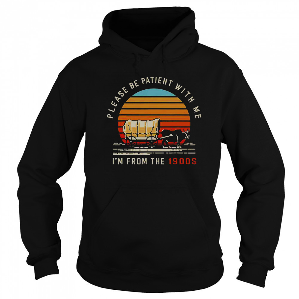 Please Be Patient With Me I’m From The 1900s Oxen Wagon Vintage Sunset T-Shirt Sweatshirt