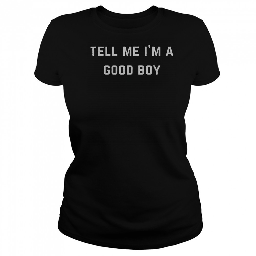 Tell Me I’m A Good Boy T-Shirt Women's T-shirt