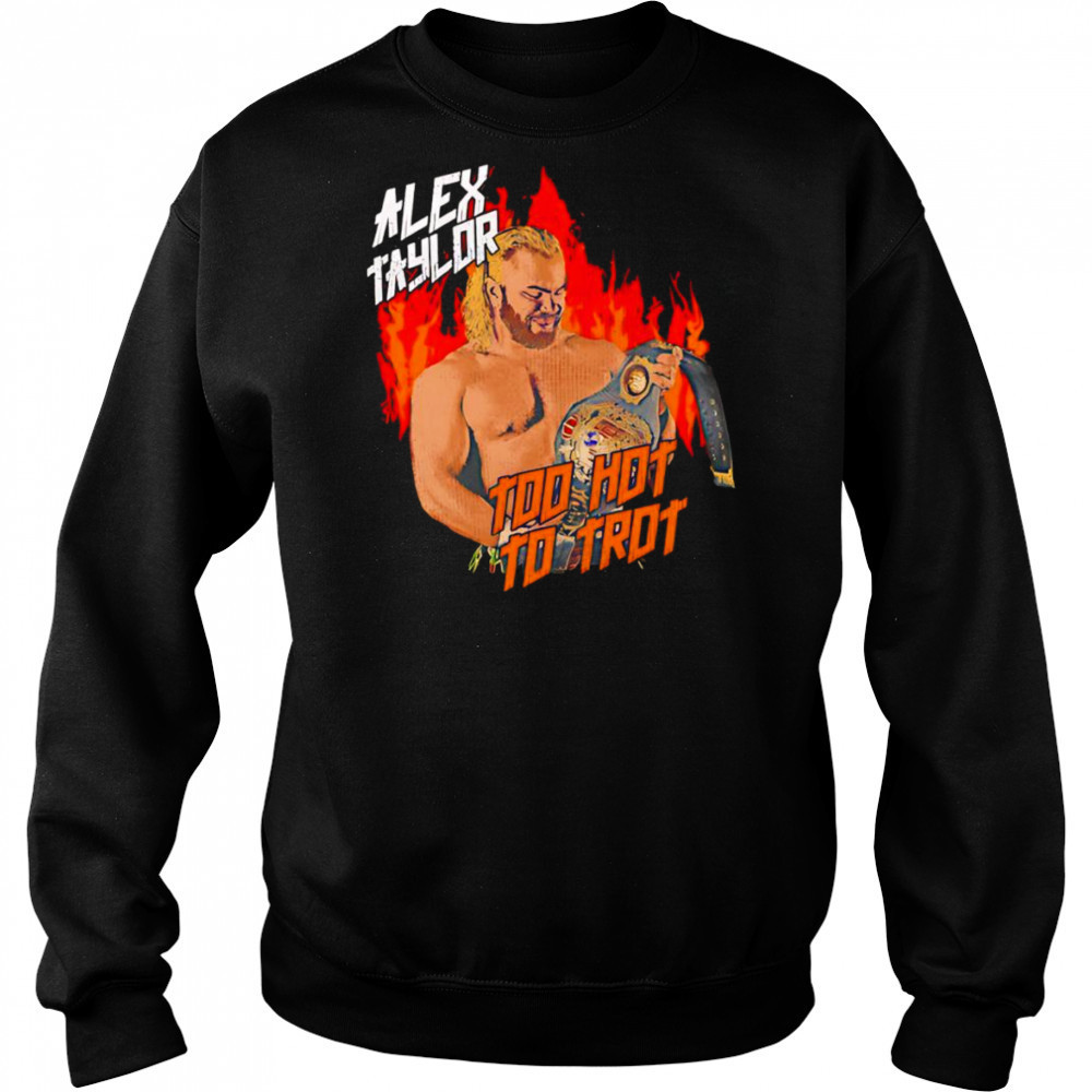 Alex Taylor too hot to trot shirt Hoodie