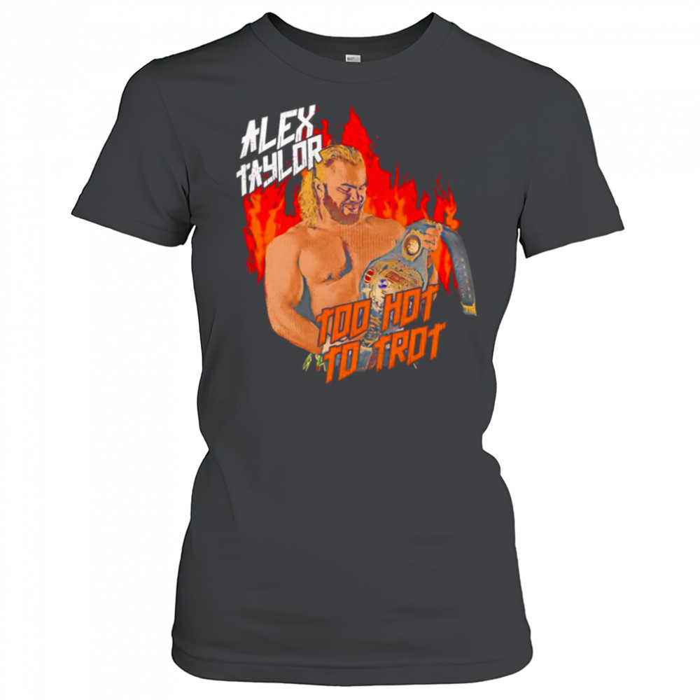 Alex Taylor too hot to trot shirt Women's T-shirt