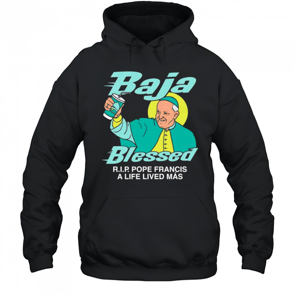 Baja Blessed RIP Pope Francis shirt Hoodie