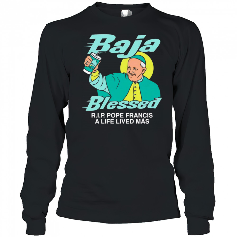 Baja Blessed RIP Pope Francis shirt Long Sleeved