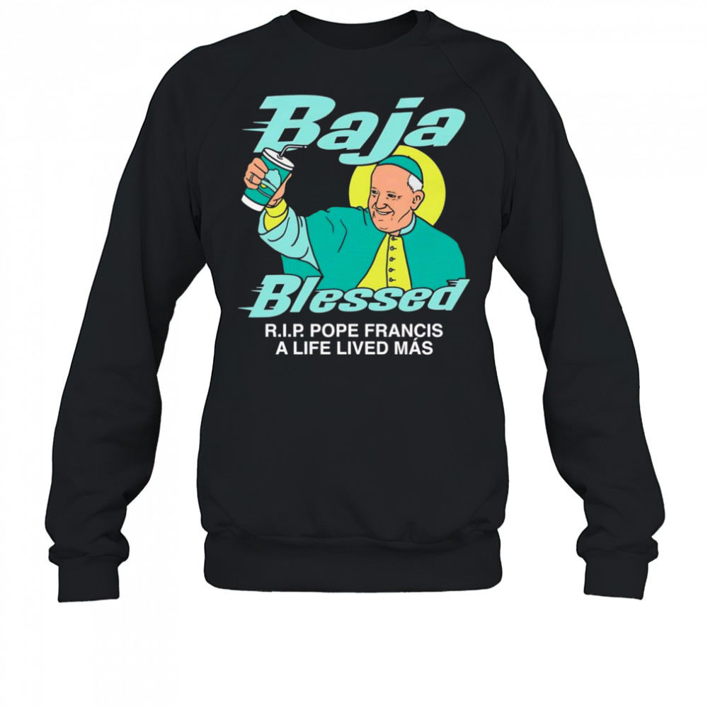Baja Blessed RIP Pope Francis shirt Sweatshirt