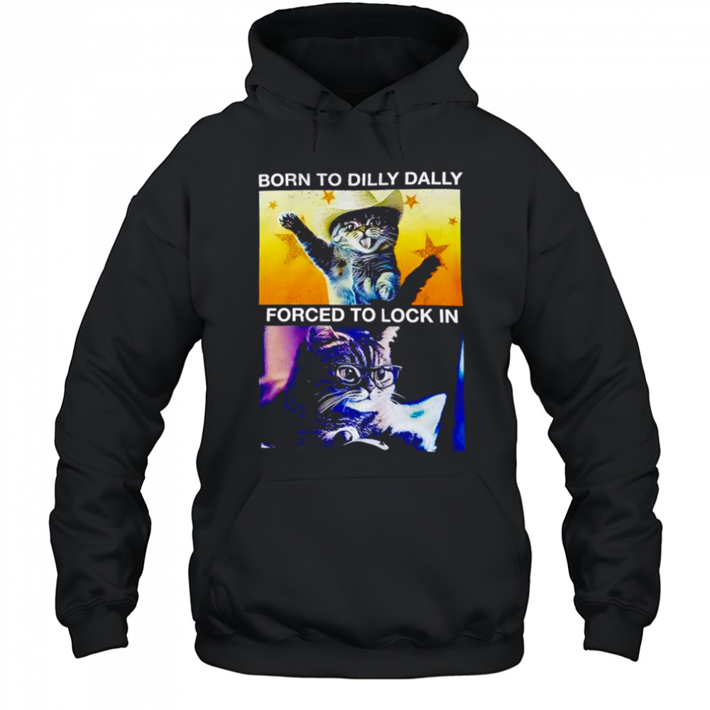 Born to dilly dally forced to lock in cat shirt Hoodie