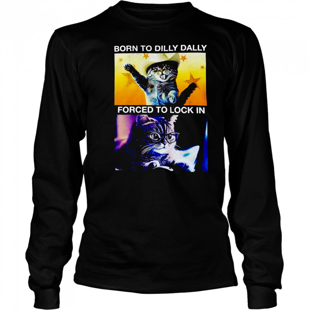 Born to dilly dally forced to lock in cat shirt Long Sleeved