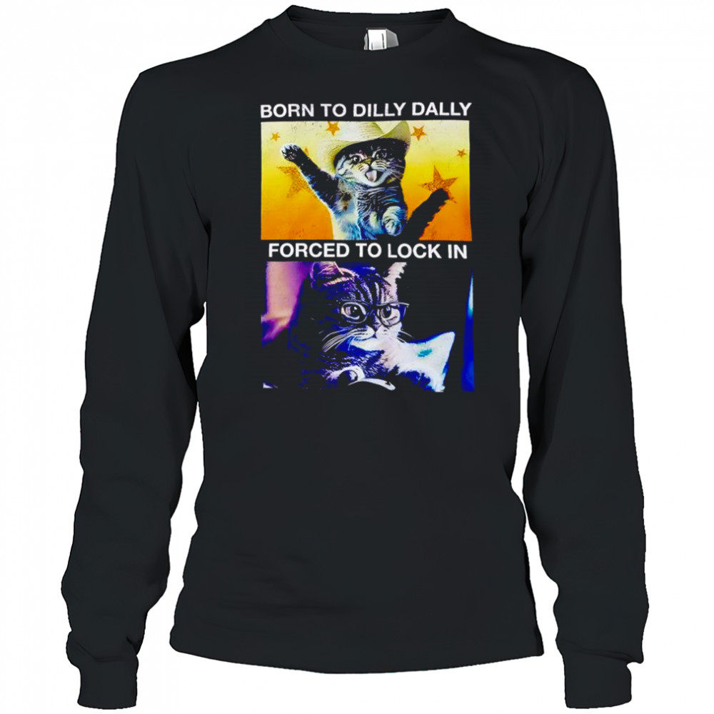 Born to dilly dally forced to lock in cat shirt Long Sleeved