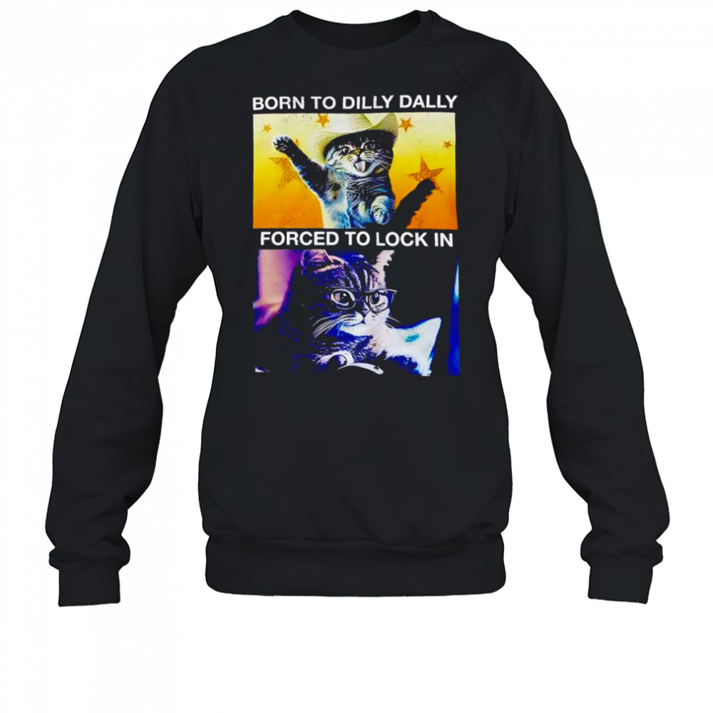 Born to dilly dally forced to lock in cat shirt Sweatshirt