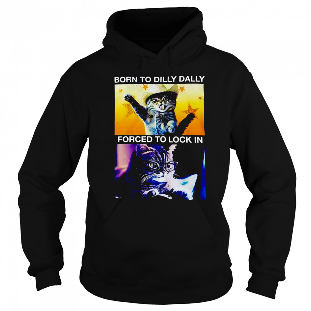 Born to dilly dally forced to lock in cat shirt Sweatshirt