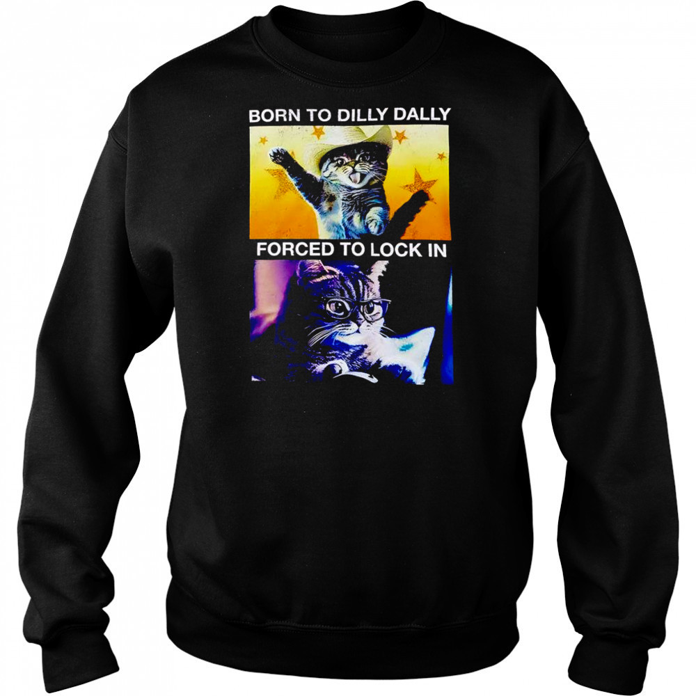 Born to dilly dally forced to lock in cat shirt Hoodie