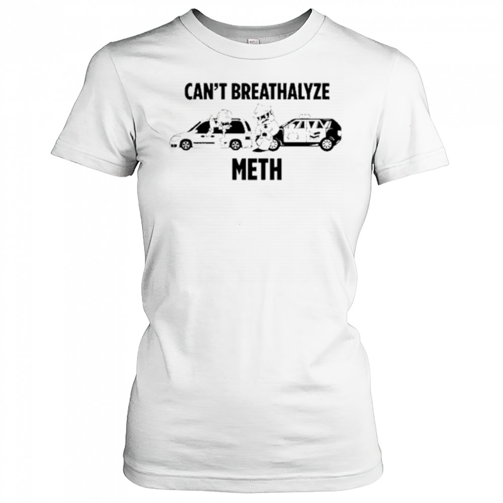 Can’t Breathalyze Meth Car Poilice Shirt Women's T-shirt