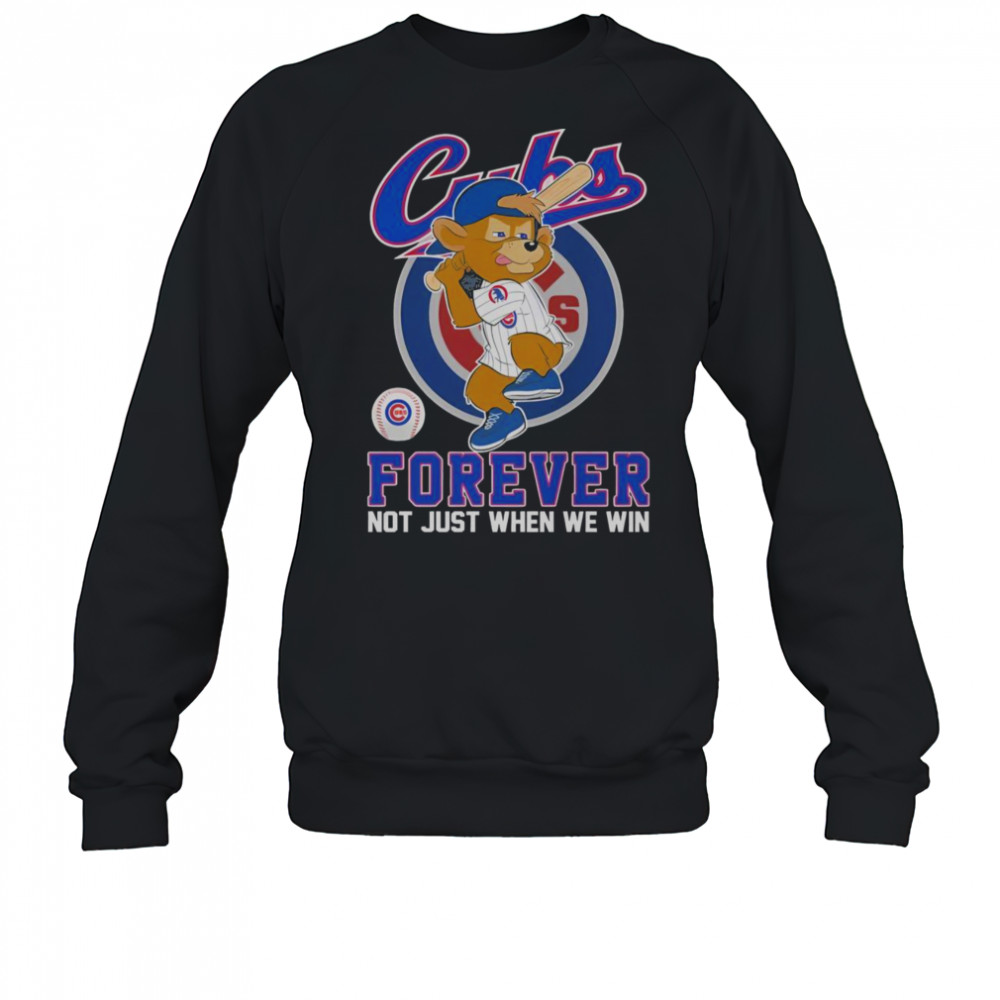 Chicago Cubs Forever Not Just When We Win Mascot T-Shirt Sweatshirt