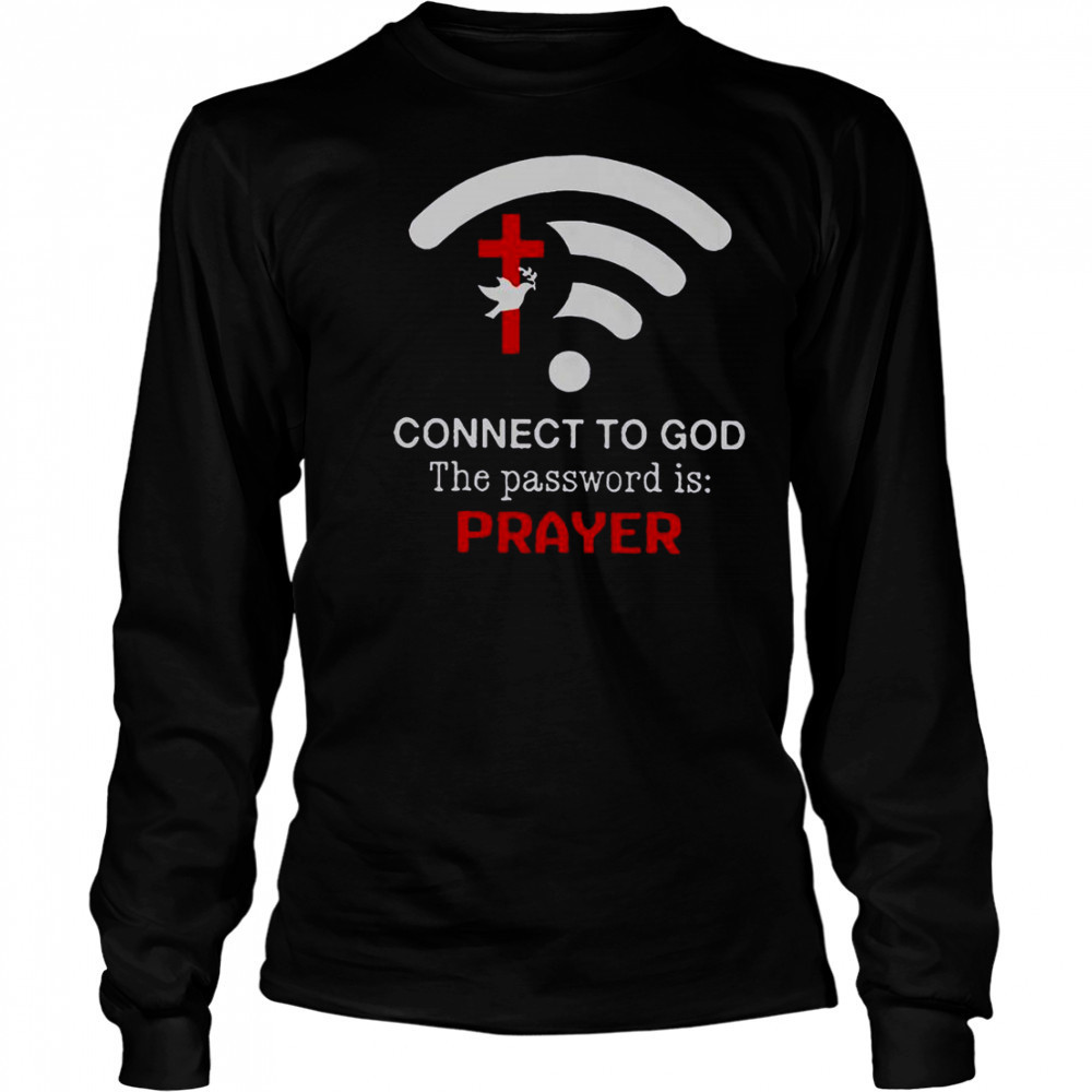 Connect To God The Password Is Prayer T-Shirt Long Sleeved