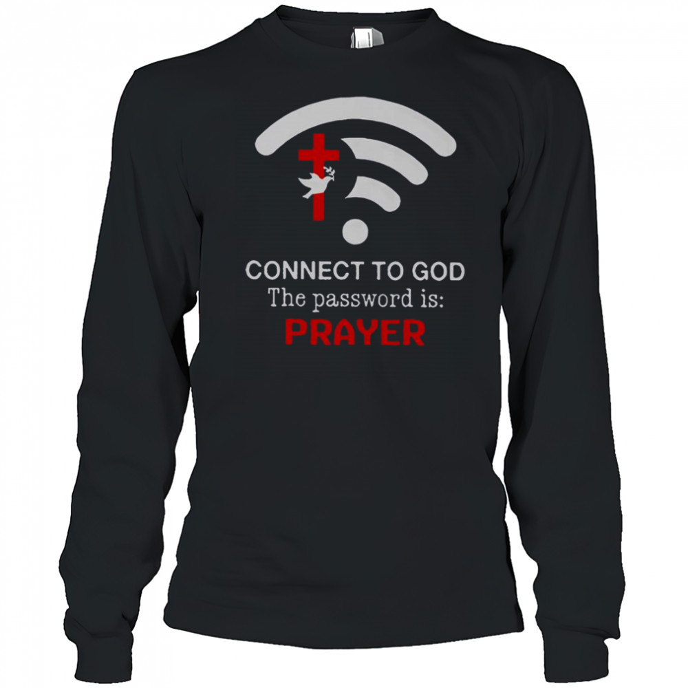 Connect To God The Password Is Prayer T-Shirt Long Sleeved