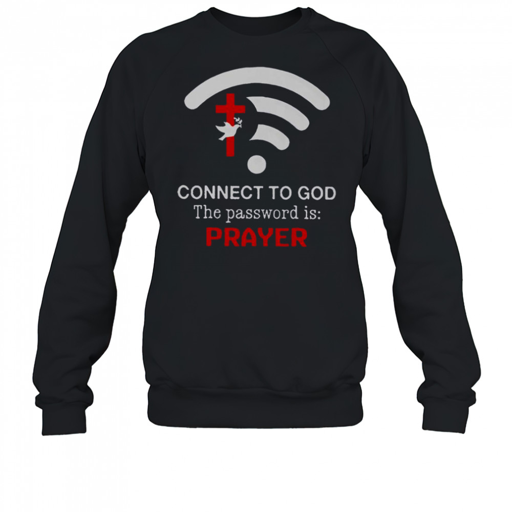 Connect To God The Password Is Prayer T-Shirt Sweatshirt