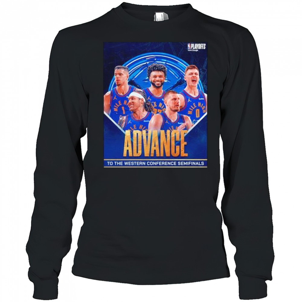 Denver Nuggets advance to the Western Conference Semifinals shirt Long Sleeved