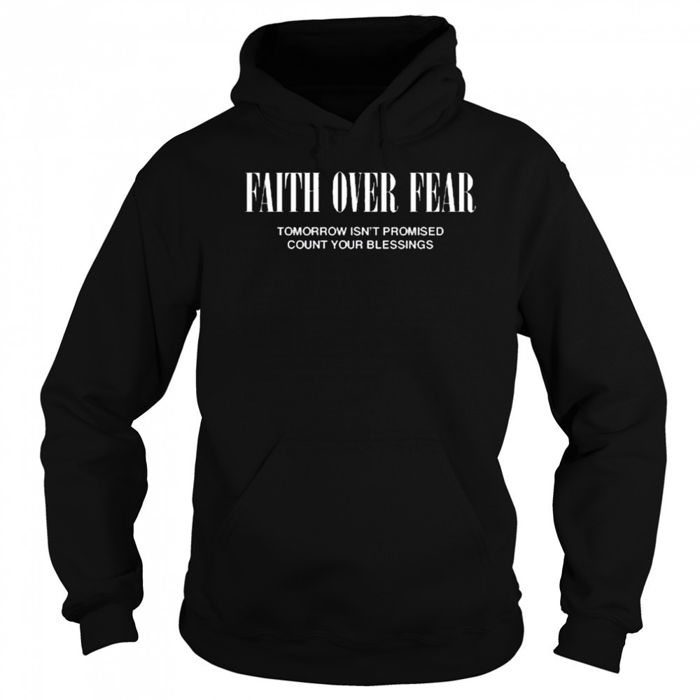 Faith Over Fear Tomorrow Isn’t Promised Count Your Blessings t-shirt Sweatshirt