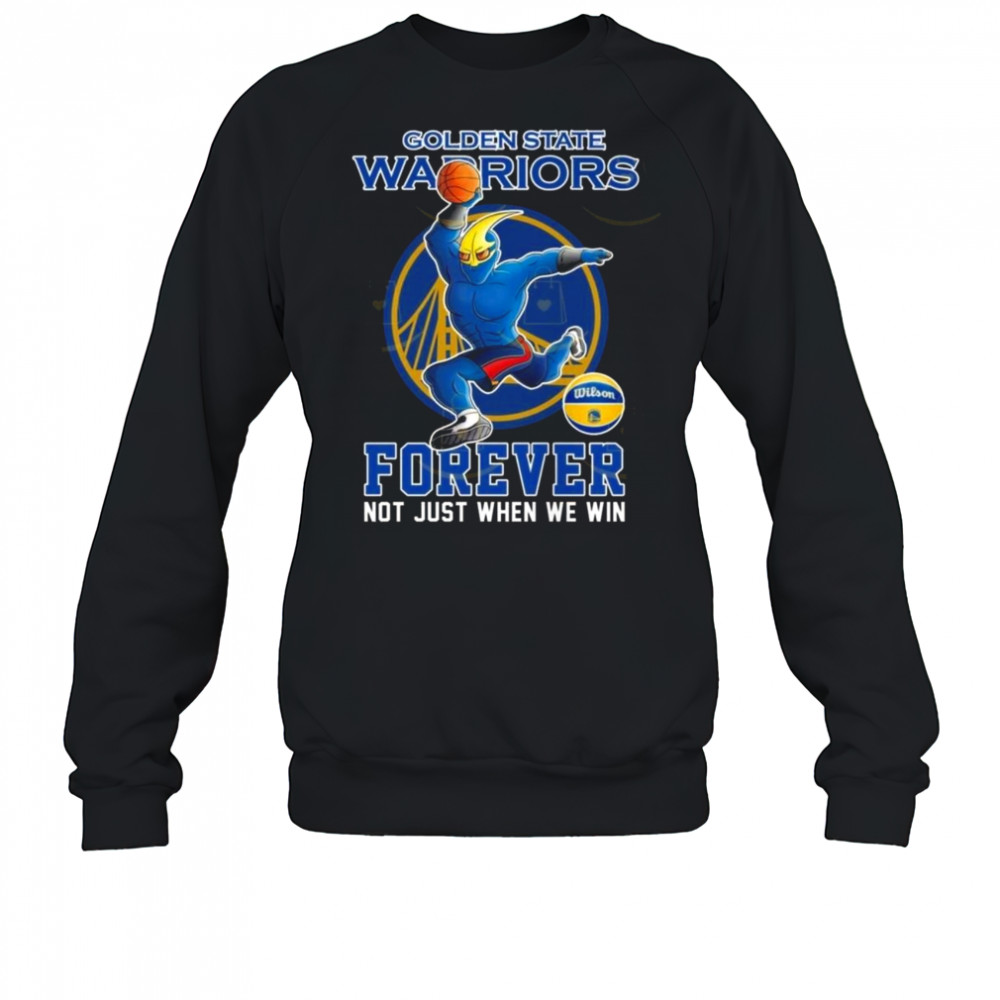 Golden State Warriors Forever Not Just When We Win Mascot 2025 Shirt Sweatshirt