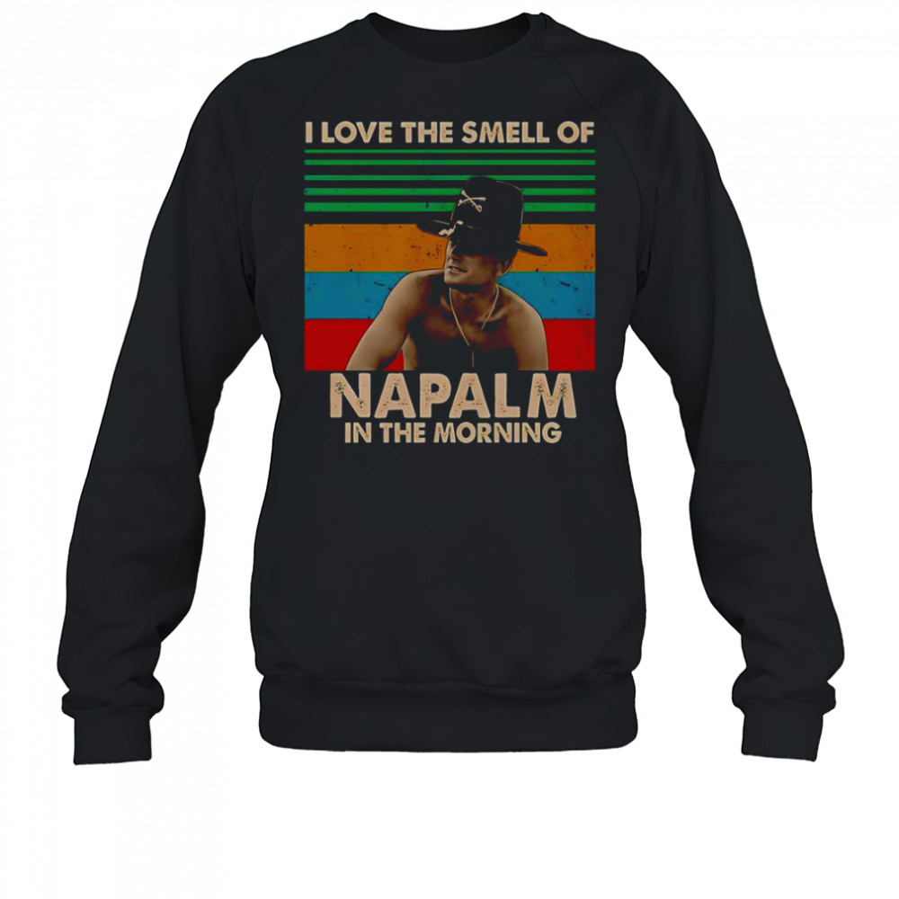 I Love The Smell Of Napalm In The Morning T-Shirt Sweatshirt