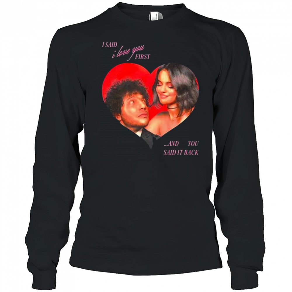 I Said I Love You First And You Said It Back Selena Gomez t-shirt Long Sleeved