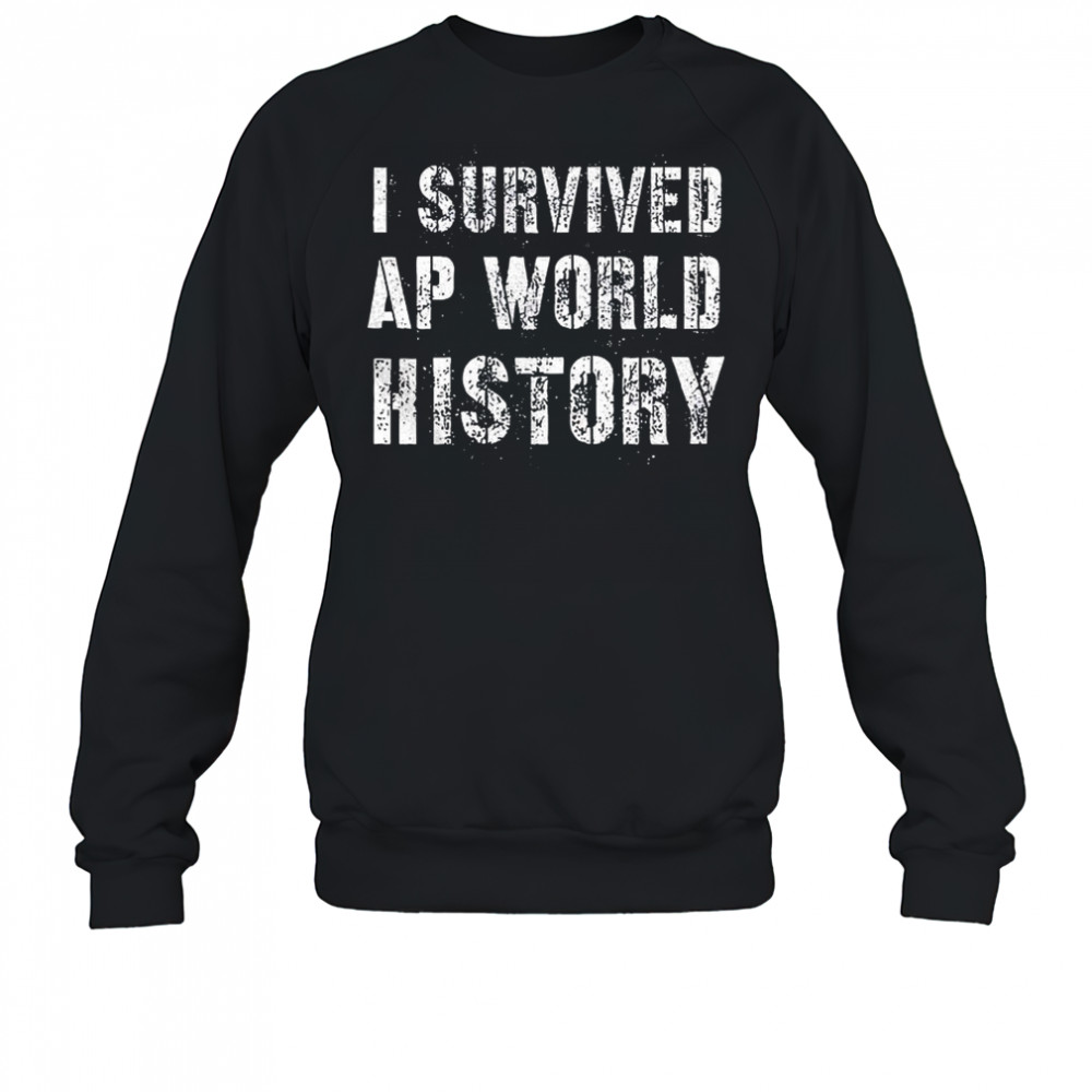 I survived ap world history shirt Sweatshirt