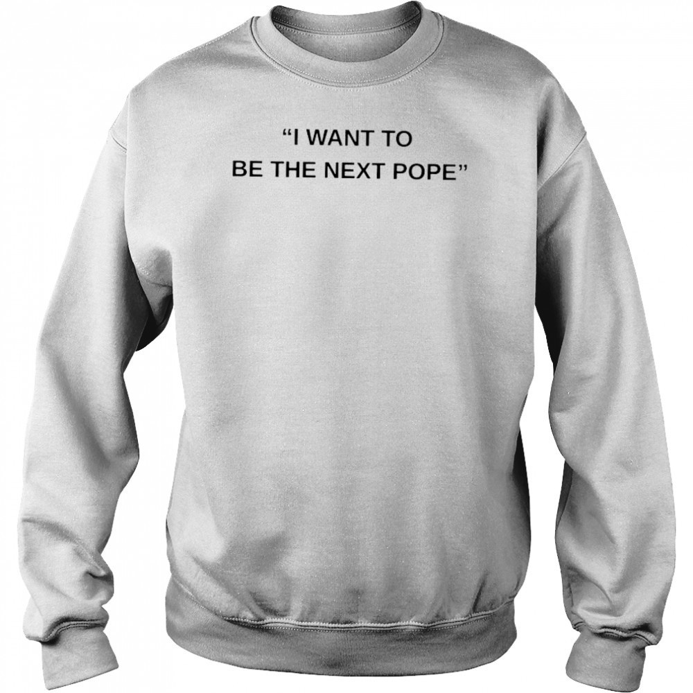 I want to be the next Pope shirt Hoodie