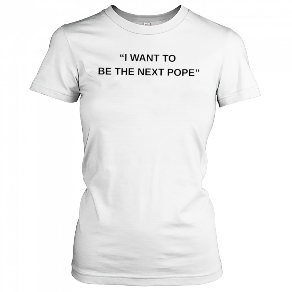 I want to be the next Pope shirt Women's T-shirt