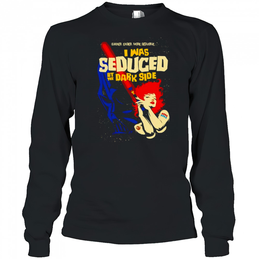 I was Seduced By The Dark Side shirt Long Sleeved