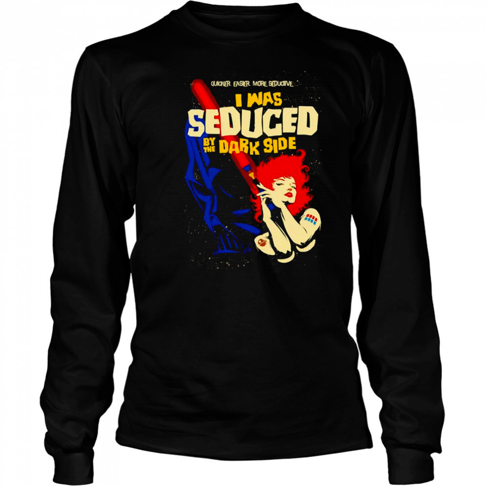 I was Seduced By The Dark Side shirt Long Sleeved