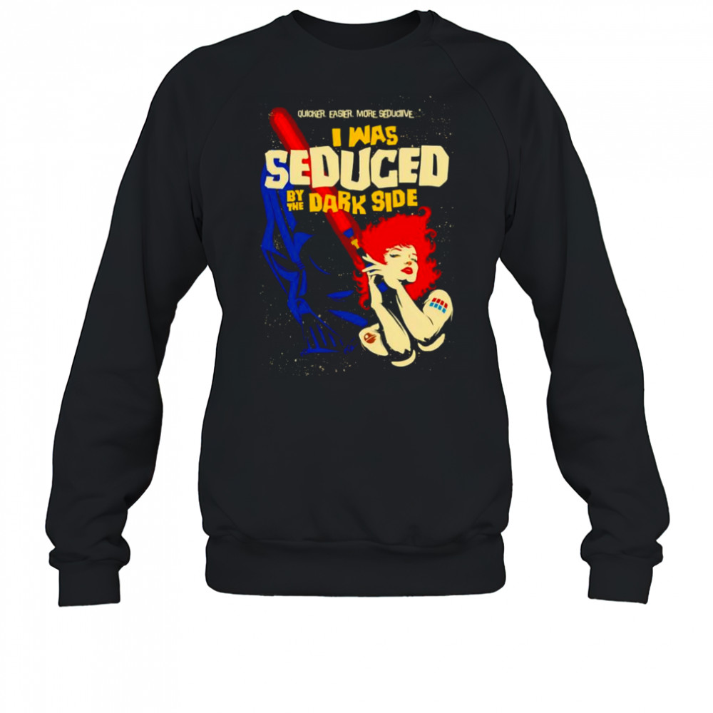 I was Seduced By The Dark Side shirt Sweatshirt