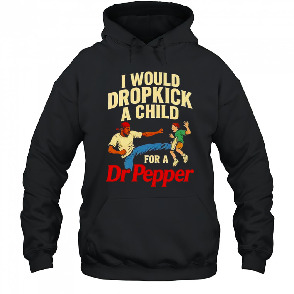 I would dropkick a child for a Dr Pepper graphic shirt Hoodie