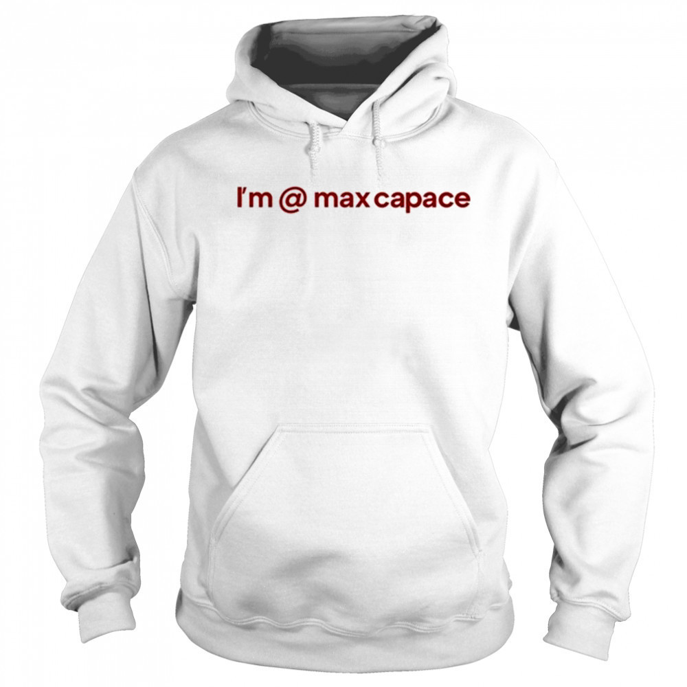 I’m @ Max Capace T-shirt Sweatshirt