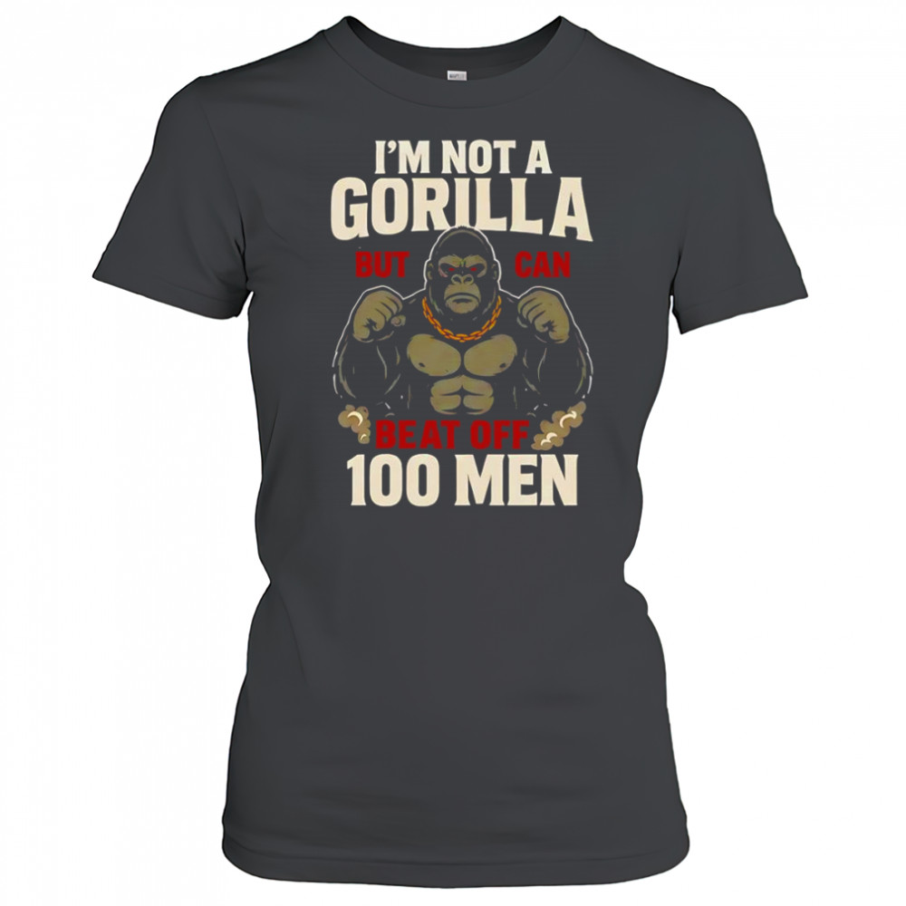 I’m not a Gorilla but I can beat off 100 men shirt Women's T-shirt