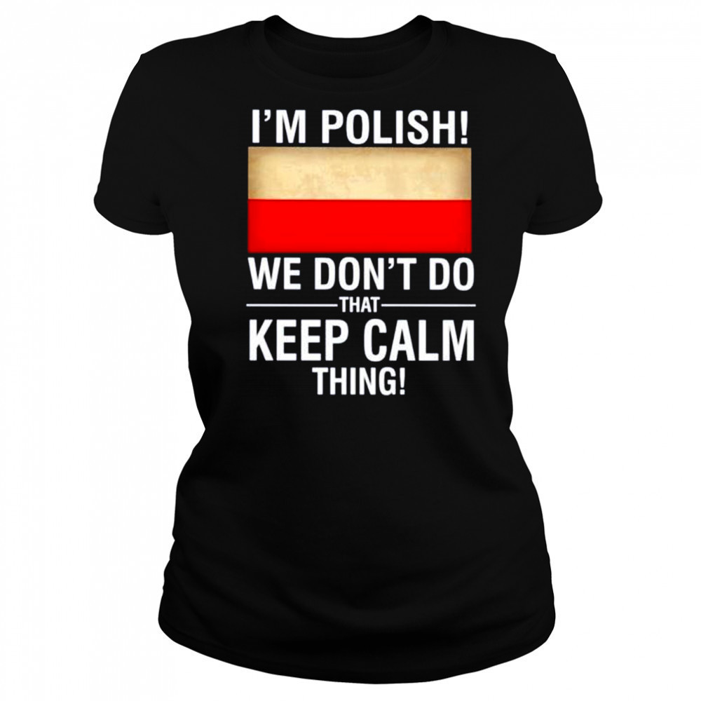 I’m polish we don’t do that keep calm thing shirt Women's T-shirt