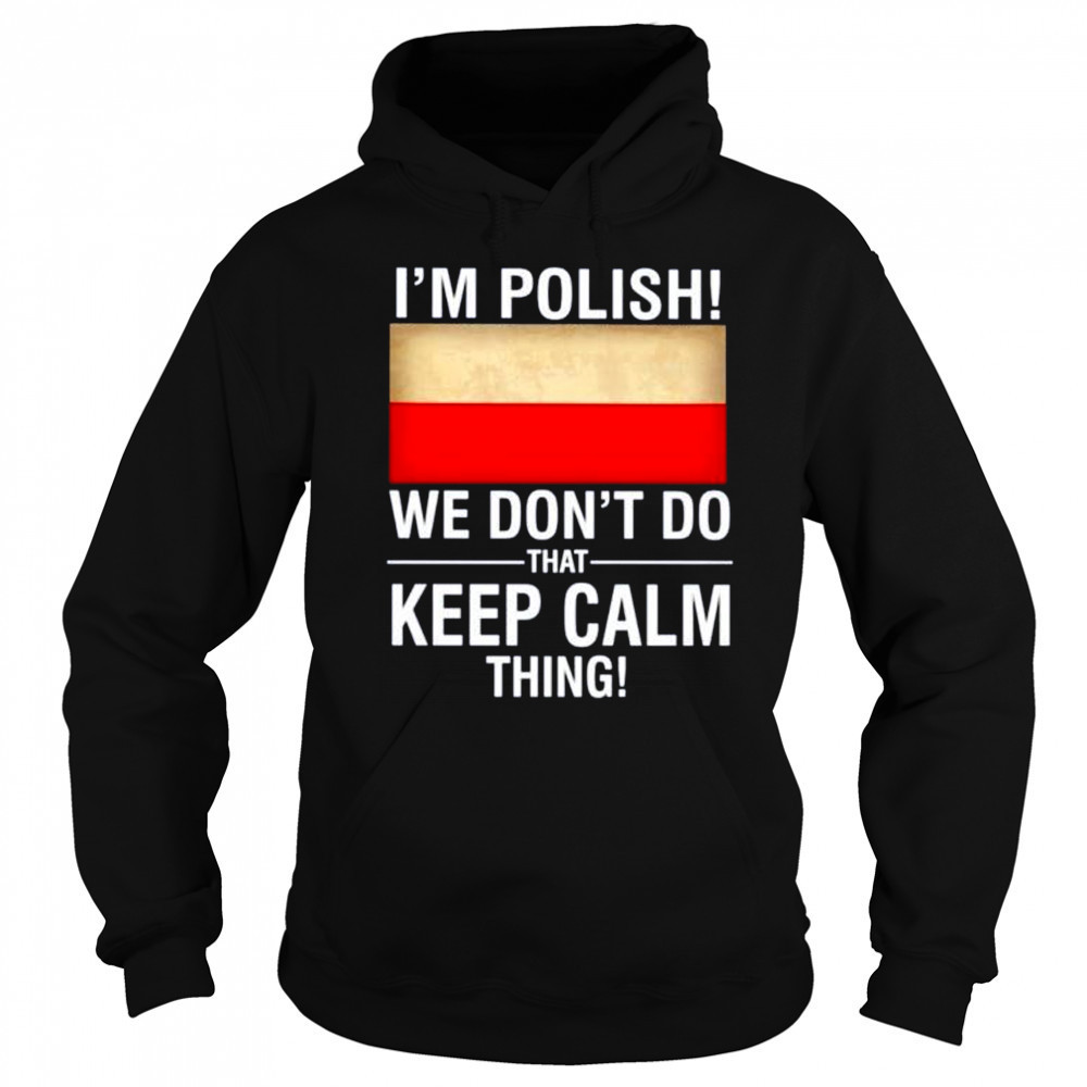I’m polish we don’t do that keep calm thing shirt Sweatshirt