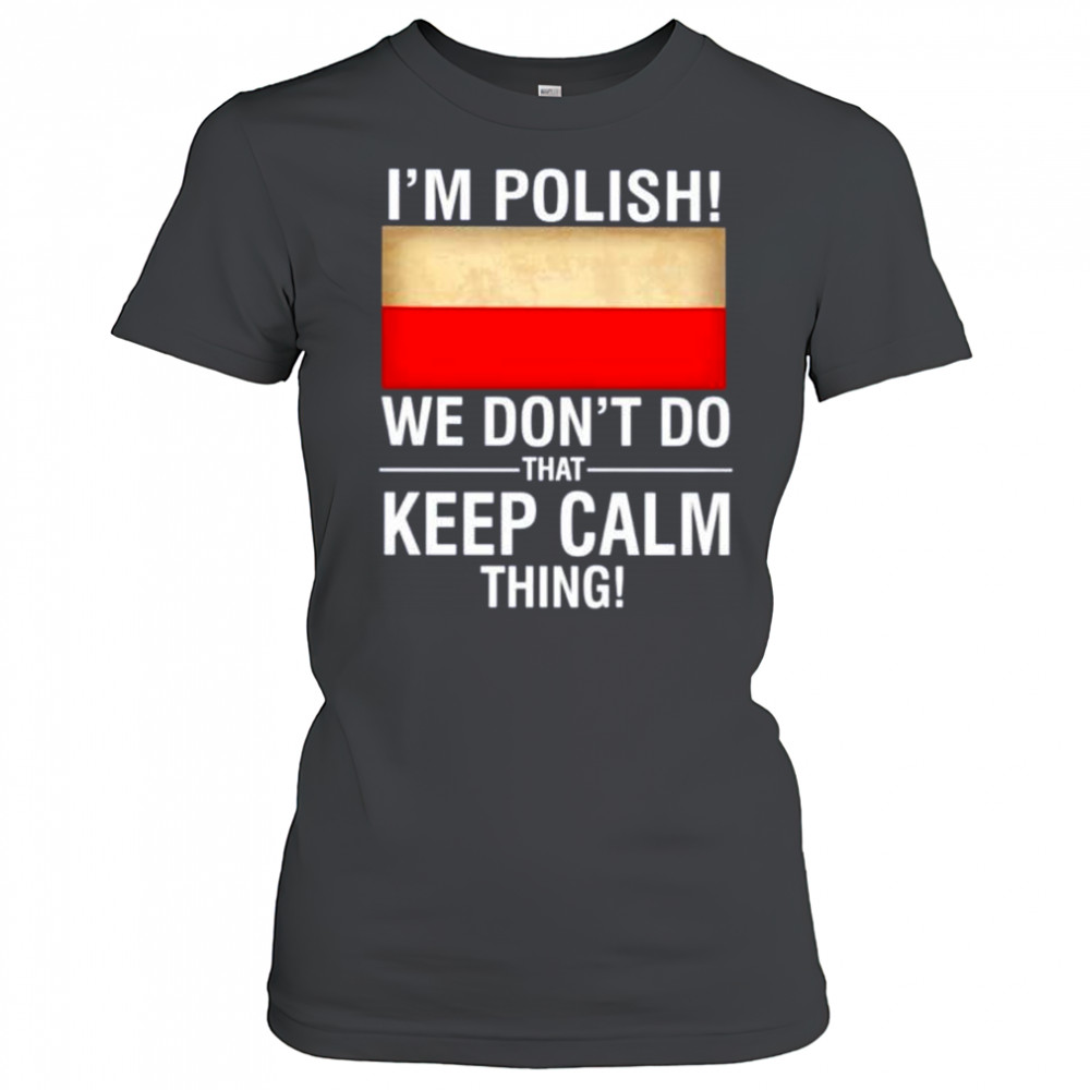 I’m polish we don’t do that keep calm thing shirt Women's T-shirt