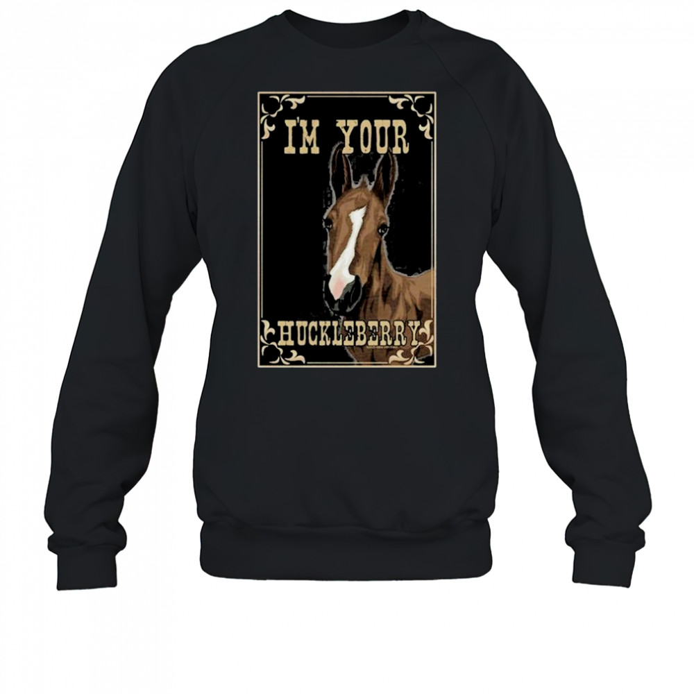 I’m Your Huckleberry Horse T-Shirt Sweatshirt