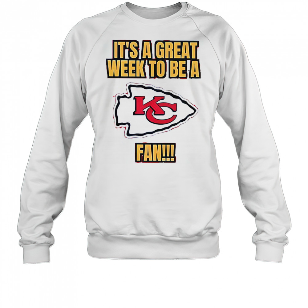 It’s A Great Week To Be A Kansas City Chiefs Fan T-Shirt Sweatshirt