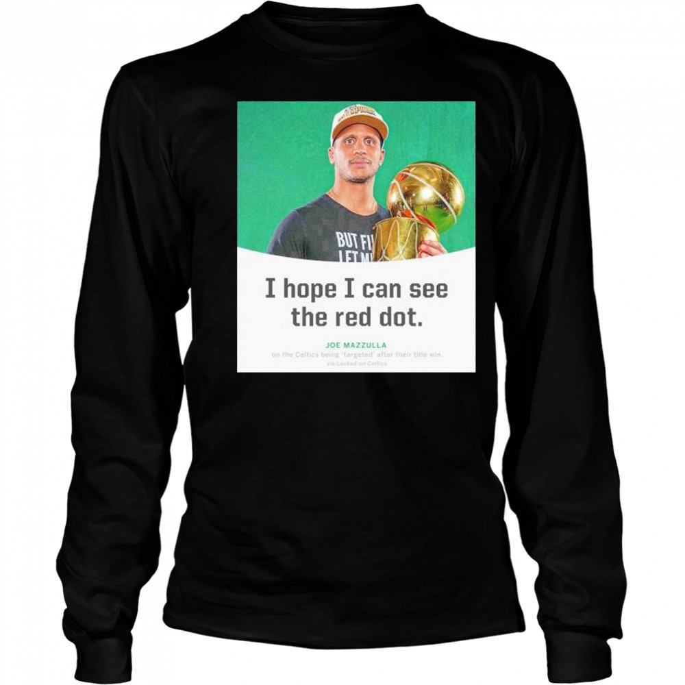 Joe Mazzulla I hope I can see the red dot shirt Long Sleeved