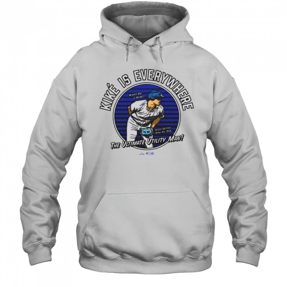 Kiké is Everywhere The Ultimate Utility Man Always Use A Helmet Infield Outfield Pitch Hit Steal MLB t-shirt Hoodie
