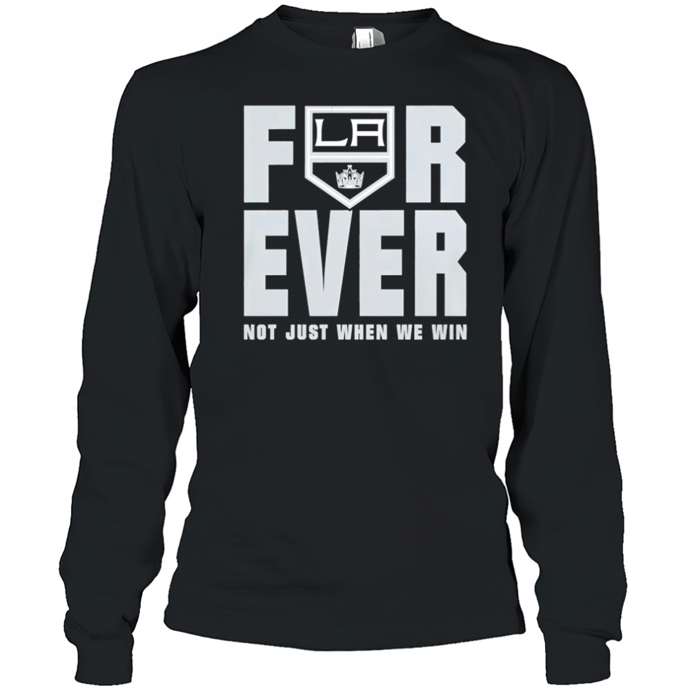 Los Angeles Kings Forever Fan 2025 Not Just When We Win shirt Long Sleeved