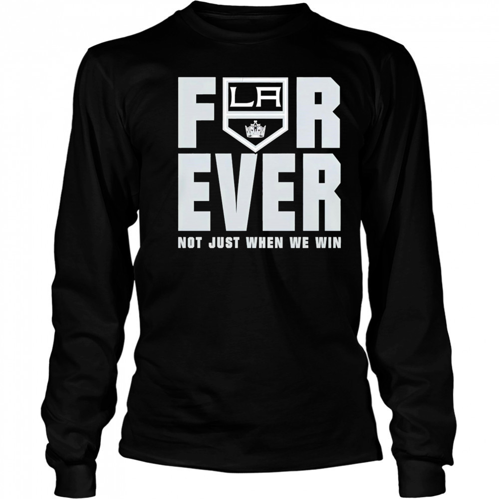 Los Angeles Kings Forever Fan 2025 Not Just When We Win shirt Long Sleeved