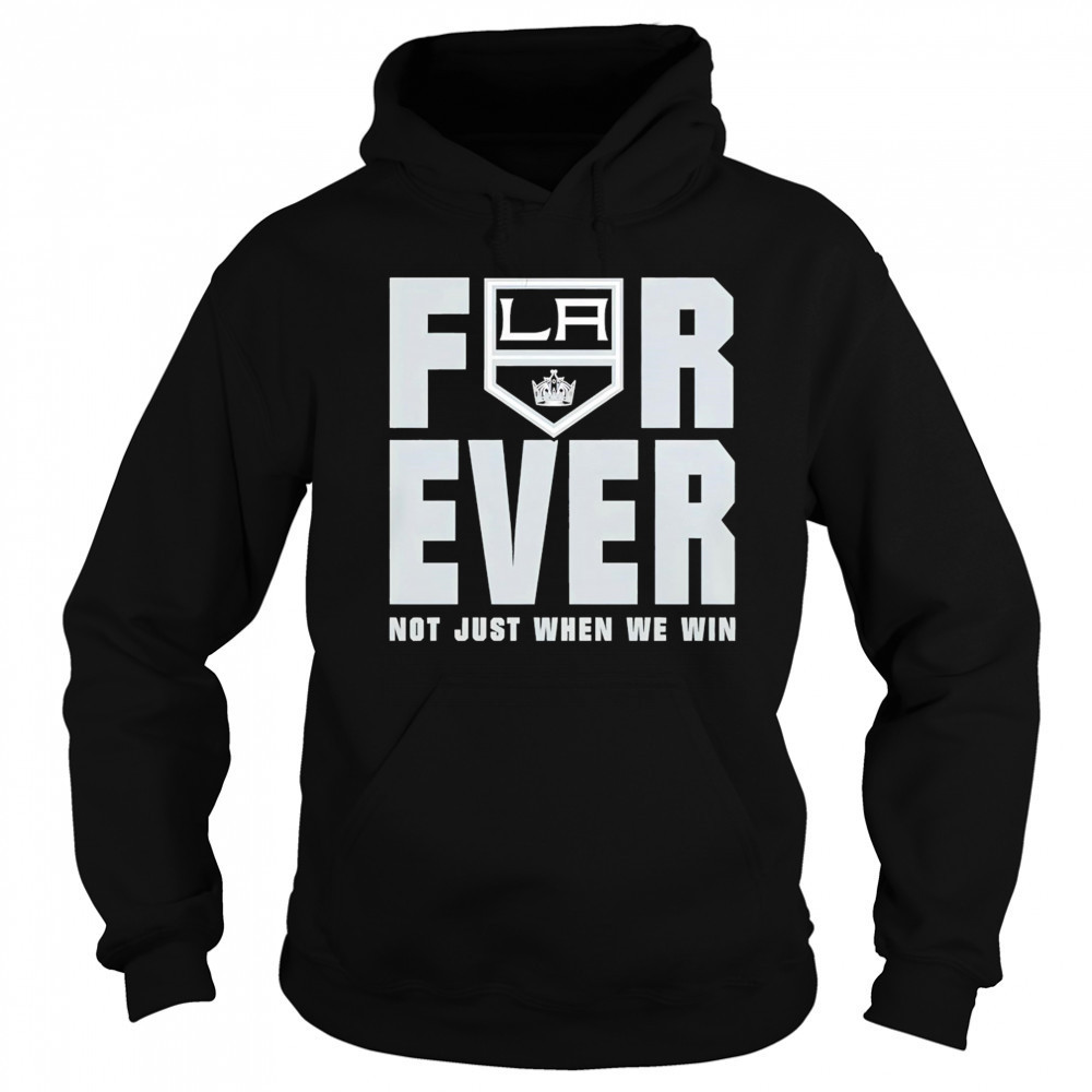 Los Angeles Kings Forever Fan 2025 Not Just When We Win shirt Sweatshirt