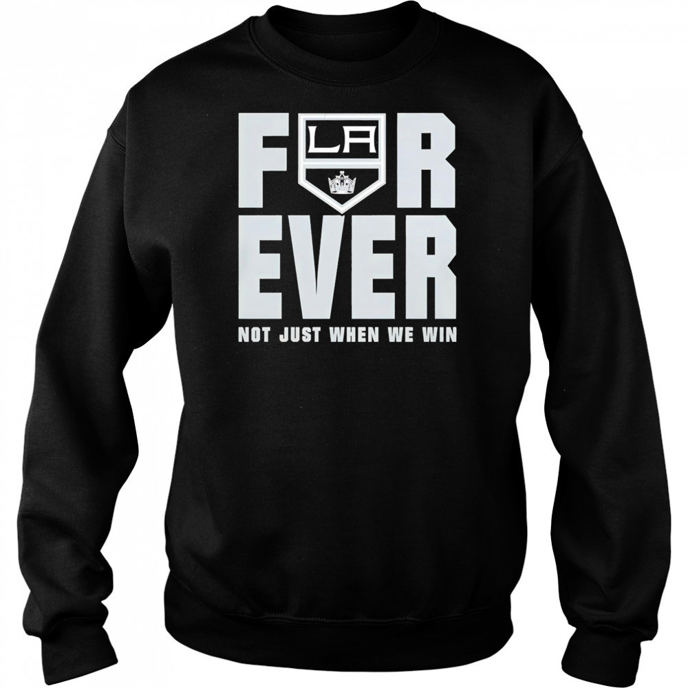 Los Angeles Kings Forever Fan 2025 Not Just When We Win shirt Hoodie