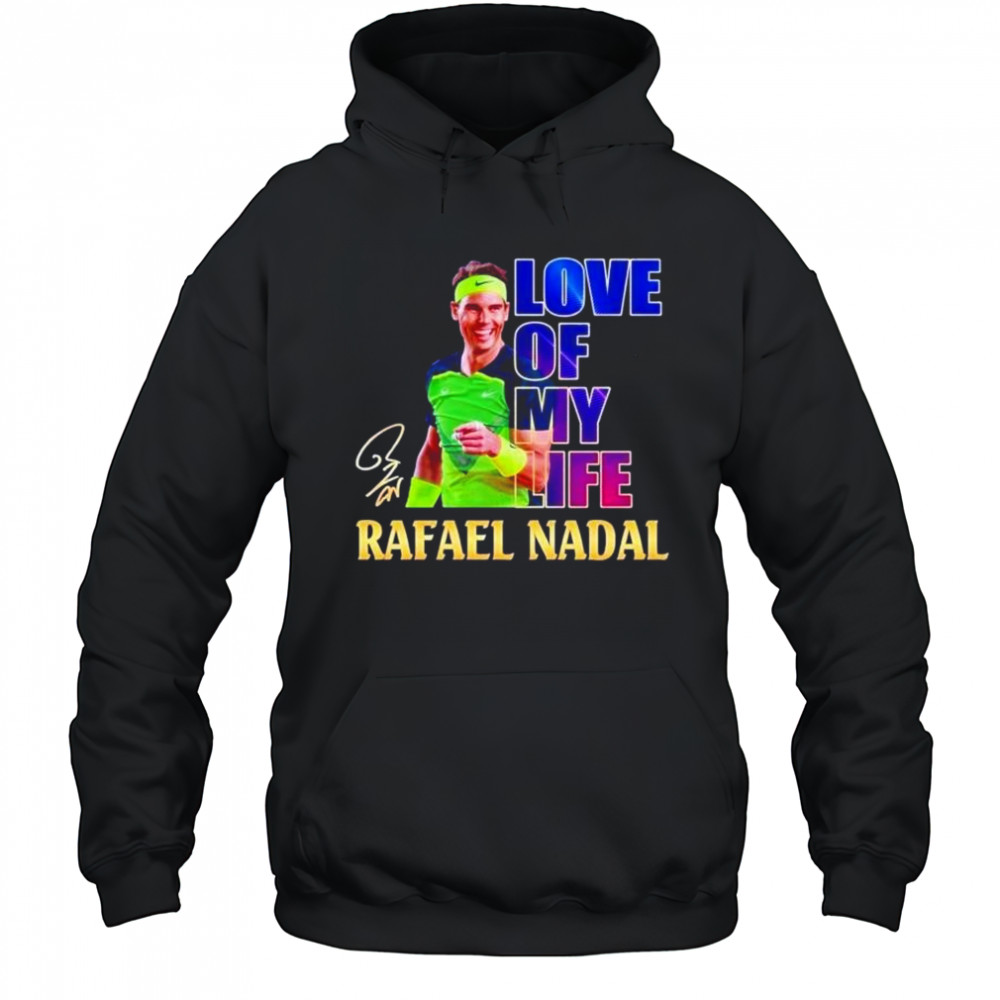 Love of my life Rafael Nadal signature shirt Hoodie