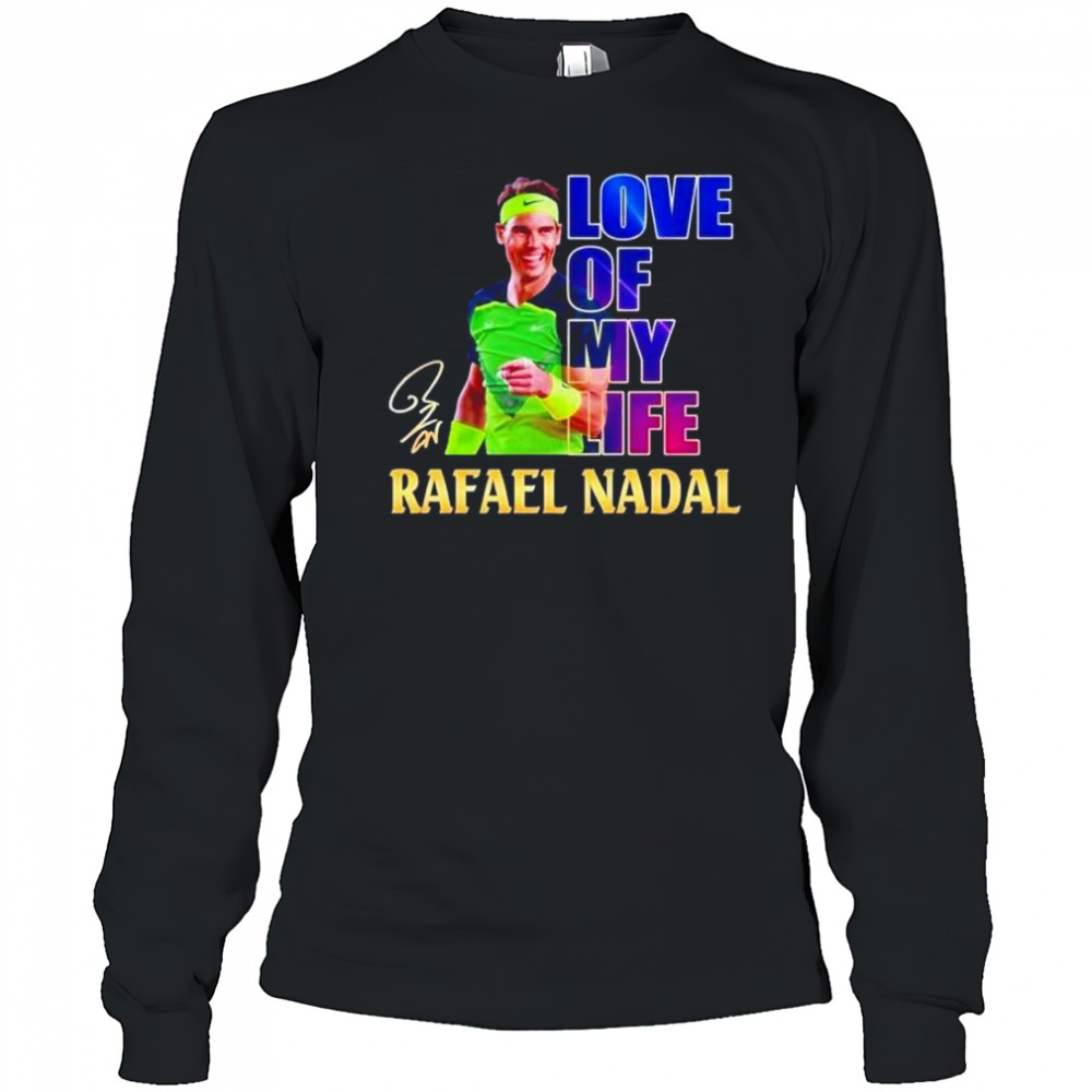 Love of my life Rafael Nadal signature shirt Long Sleeved