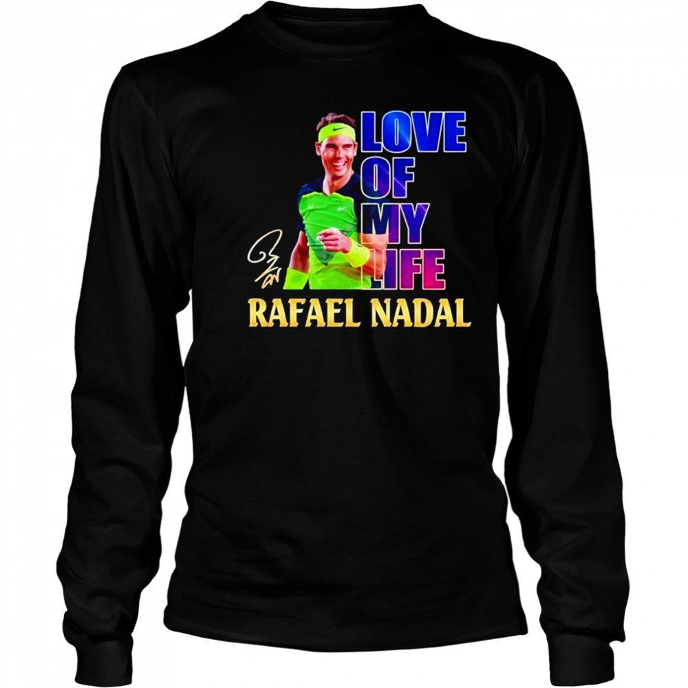 Love of my life Rafael Nadal signature shirt Long Sleeved