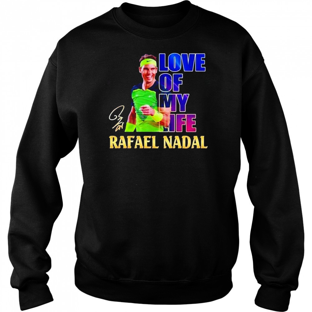 Love of my life Rafael Nadal signature shirt Hoodie